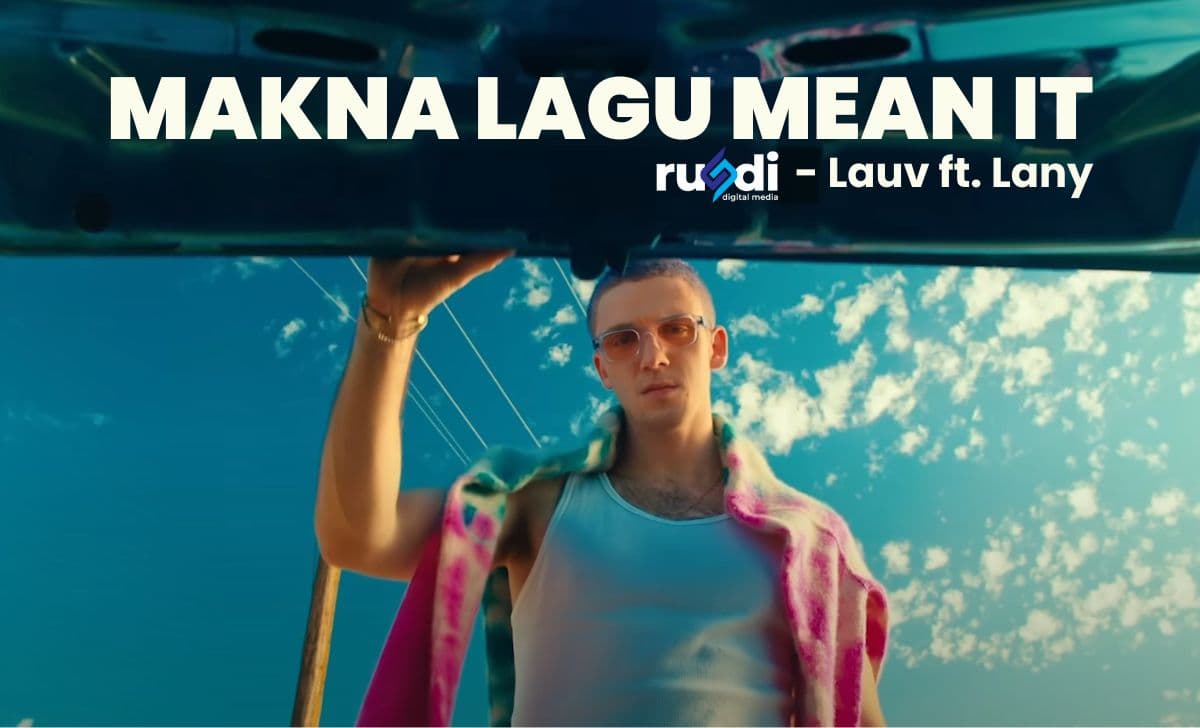 Makna Lagu Mean It oleh Lauv ft. LANY, Lirik dan Terjemahan